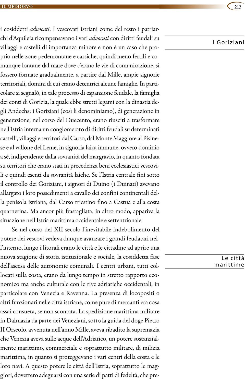 pedemontane e carsiche, quindi meno fertili e comunque lontane dal mare dove c erano le vie di comunicazione, si fossero formate gradualmente, a partire dal Mille, ampie signorie territoriali, domini