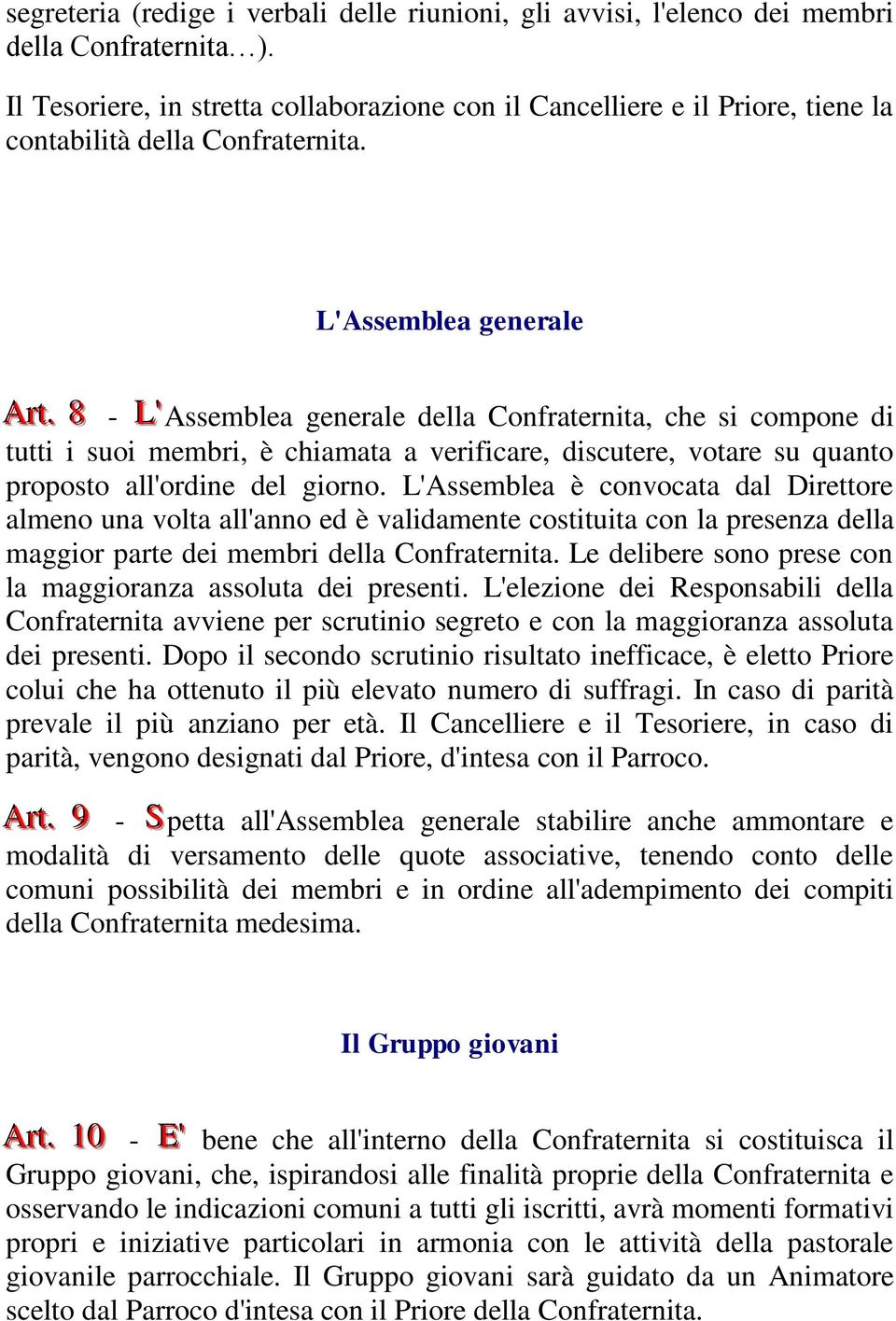 . 8 - L' 'Assemblea generale della Confraternita, che si compone di tutti i suoi membri, è chiamata a verificare, discutere, votare su quanto proposto all'ordine del giorno.