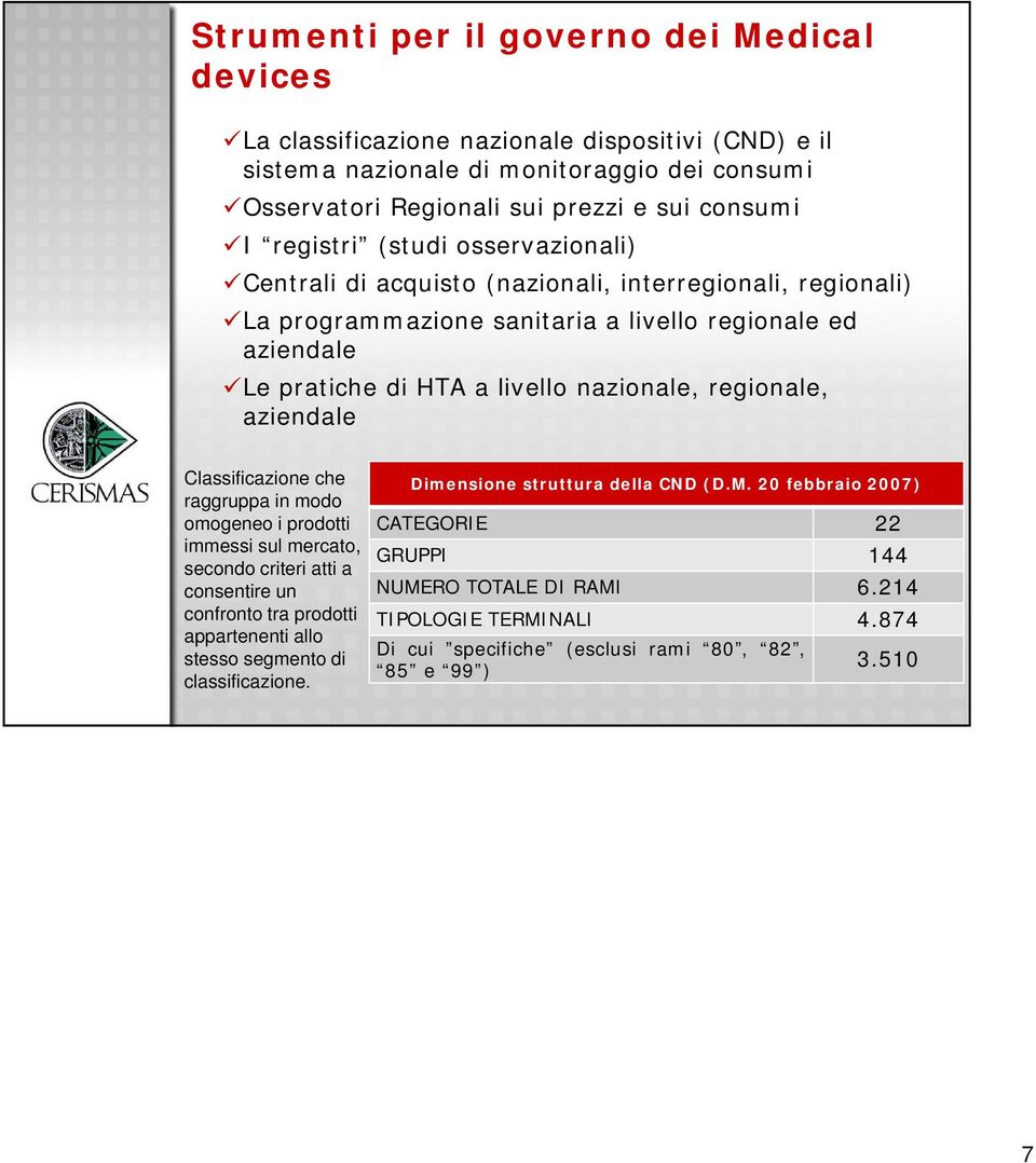 regionale, aziendale Classificazione che raggruppa in modo omogeneo i prodotti immessi sul mercato, secondo criteri atti a consentire un confronto tra prodotti appartenenti allo stesso segmento di