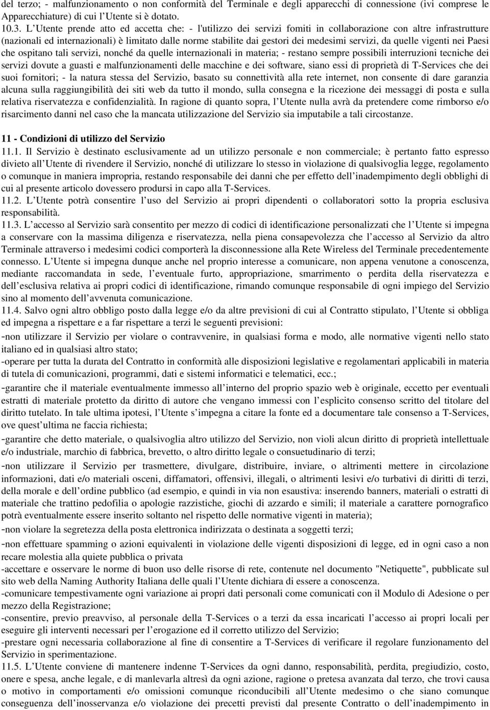 servizi, da quelle vigenti nei Paesi che ospitano tali servizi, nonché da quelle internazionali in materia; restano sempre possibili interruzioni tecniche dei servizi dovute a guasti e