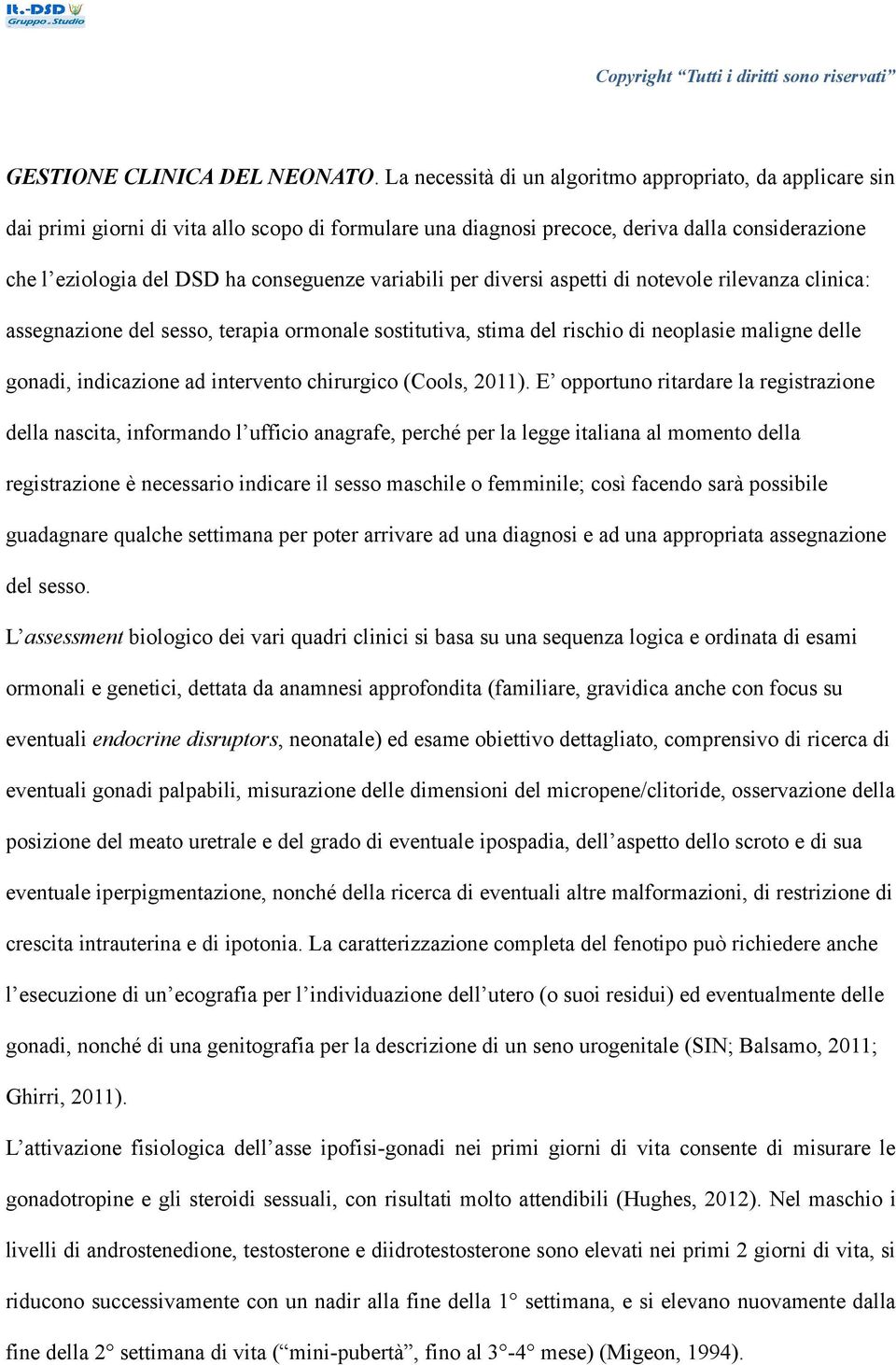 variabili per diversi aspetti di notevole rilevanza clinica: assegnazione del sesso, terapia ormonale sostitutiva, stima del rischio di neoplasie maligne delle gonadi, indicazione ad intervento