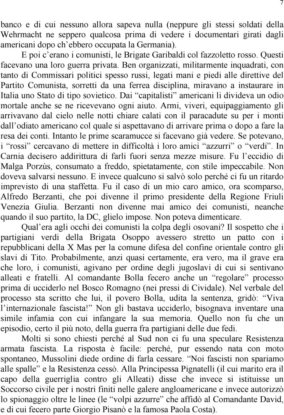 Ben organizzati, militarmente inquadrati, con tanto di Commissari politici spesso russi, legati mani e piedi alle direttive del Partito Comunista, sorretti da una ferrea disciplina, miravano a