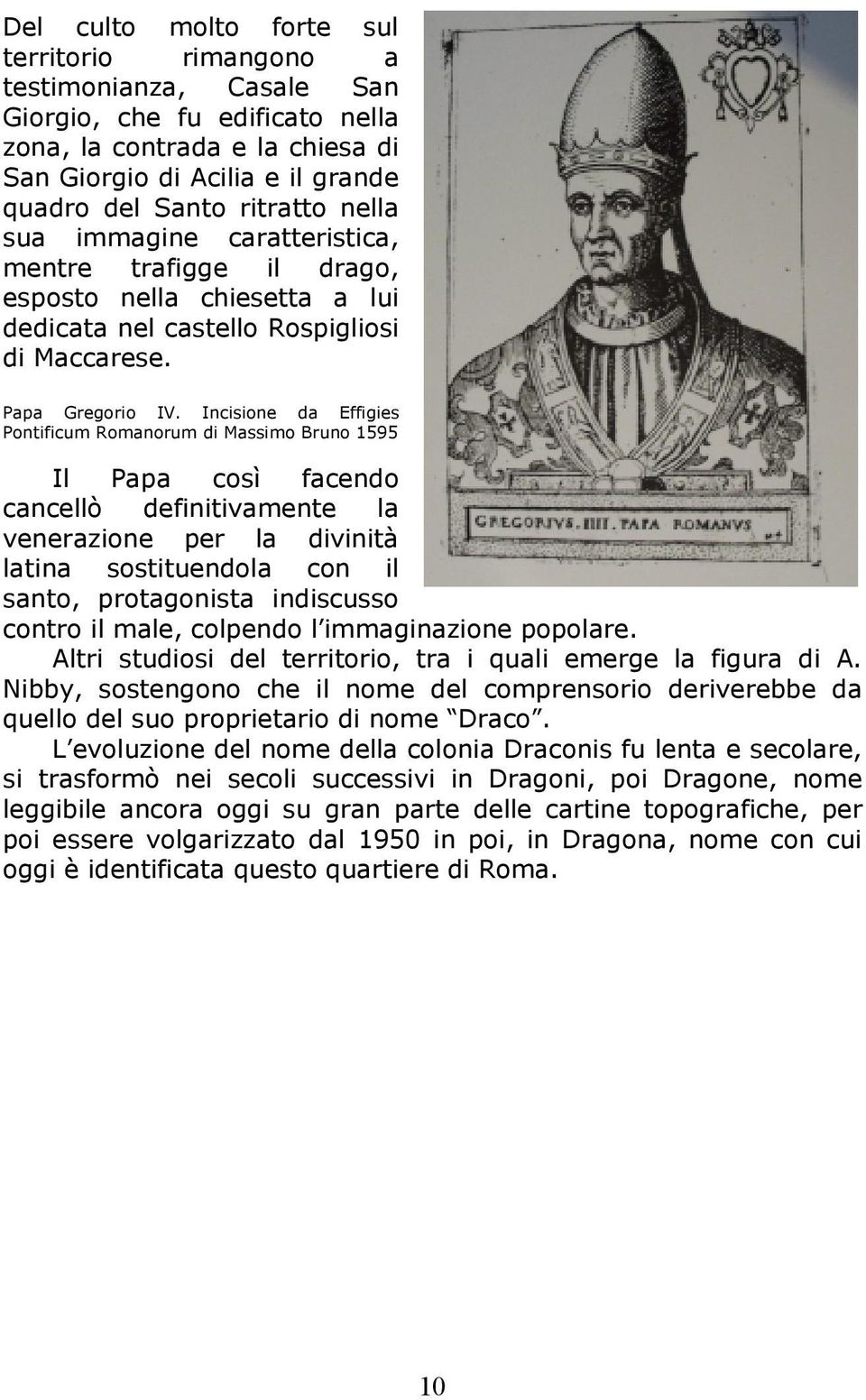 Incisione da Effigies Pontificum Romanorum di Massimo Bruno 1595 Il Papa così facendo cancellò definitivamente la venerazione per la divinità latina sostituendola con il santo, protagonista