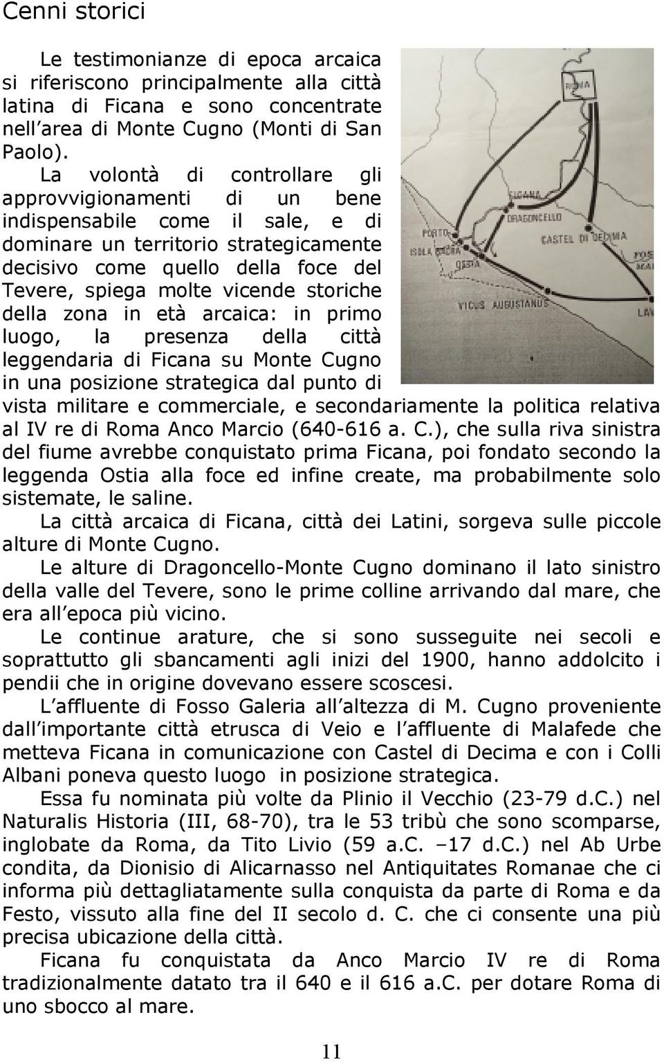 storiche della zona in età arcaica: in primo luogo, la presenza della città leggendaria di Ficana su Monte Cugno in una posizione strategica dal punto di vista militare e commerciale, e