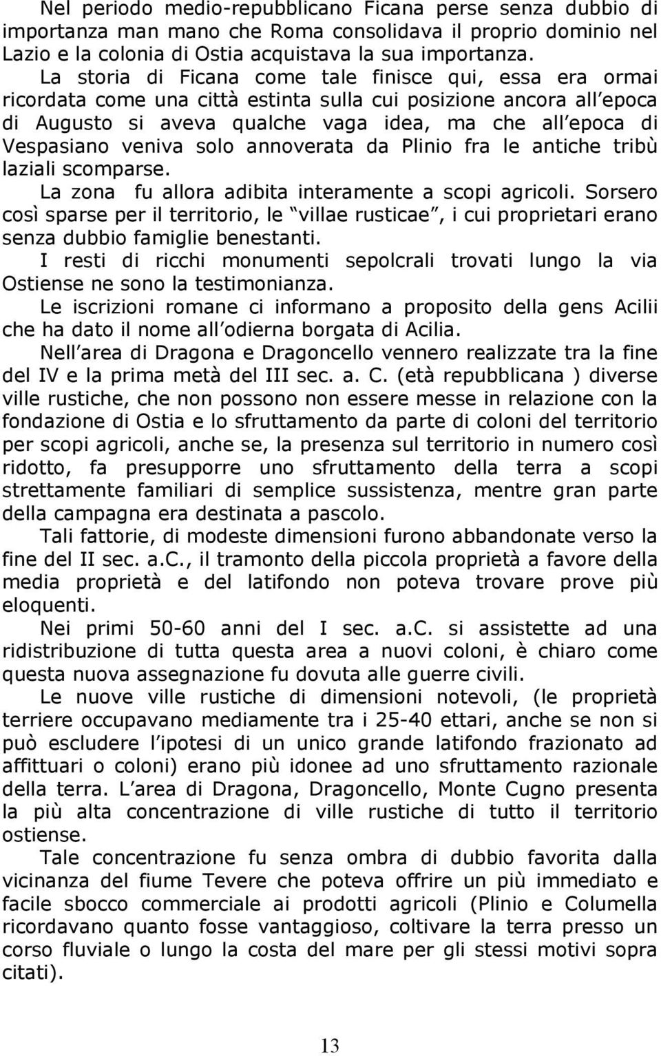 veniva solo annoverata da Plinio fra le antiche tribù laziali scomparse. La zona fu allora adibita interamente a scopi agricoli.