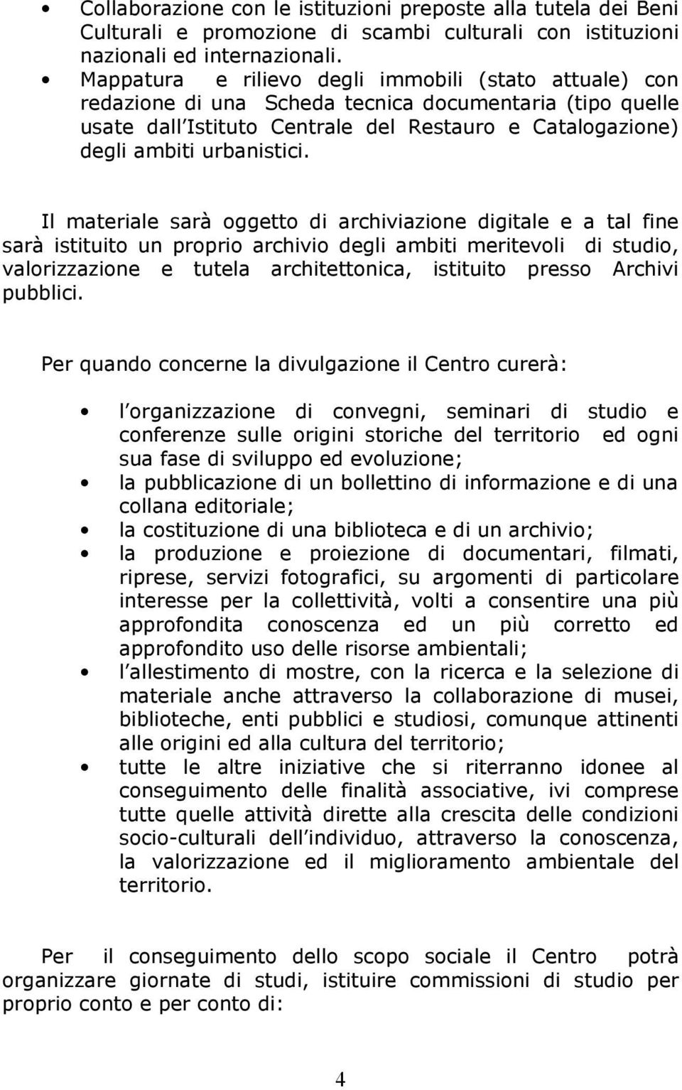 Il materiale sarà oggetto di archiviazione digitale e a tal fine sarà istituito un proprio archivio degli ambiti meritevoli di studio, valorizzazione e tutela architettonica, istituito presso Archivi