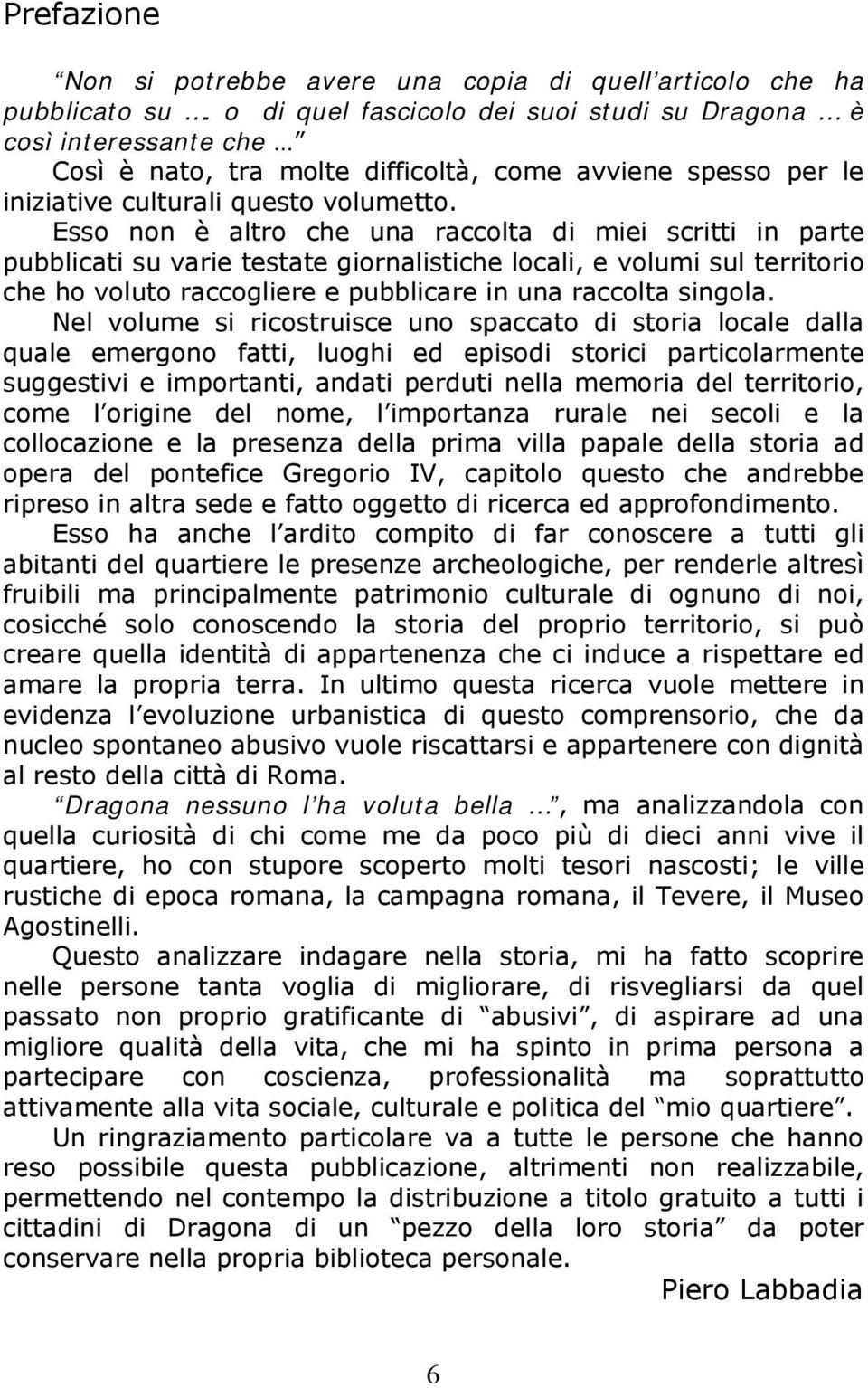 Esso non è altro che una raccolta di miei scritti in parte pubblicati su varie testate giornalistiche locali, e volumi sul territorio che ho voluto raccogliere e pubblicare in una raccolta singola.