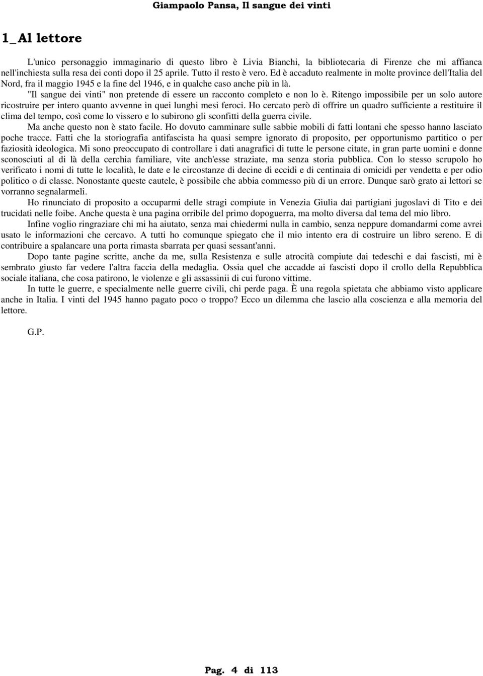 "Il sangue dei vinti" non pretende di essere un racconto completo e non lo è. Ritengo impossibile per un solo autore ricostruire per intero quanto avvenne in quei lunghi mesi feroci.