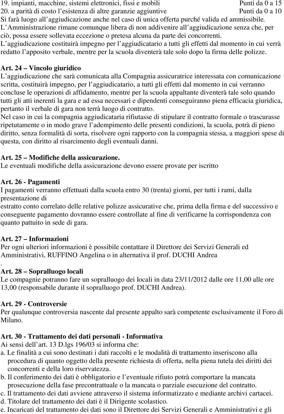 L Amministrazione rimane comunque libera di non addivenire all aggiudicazione senza che, per ciò, possa essere sollevata eccezione o pretesa alcuna da parte dei concorrenti.