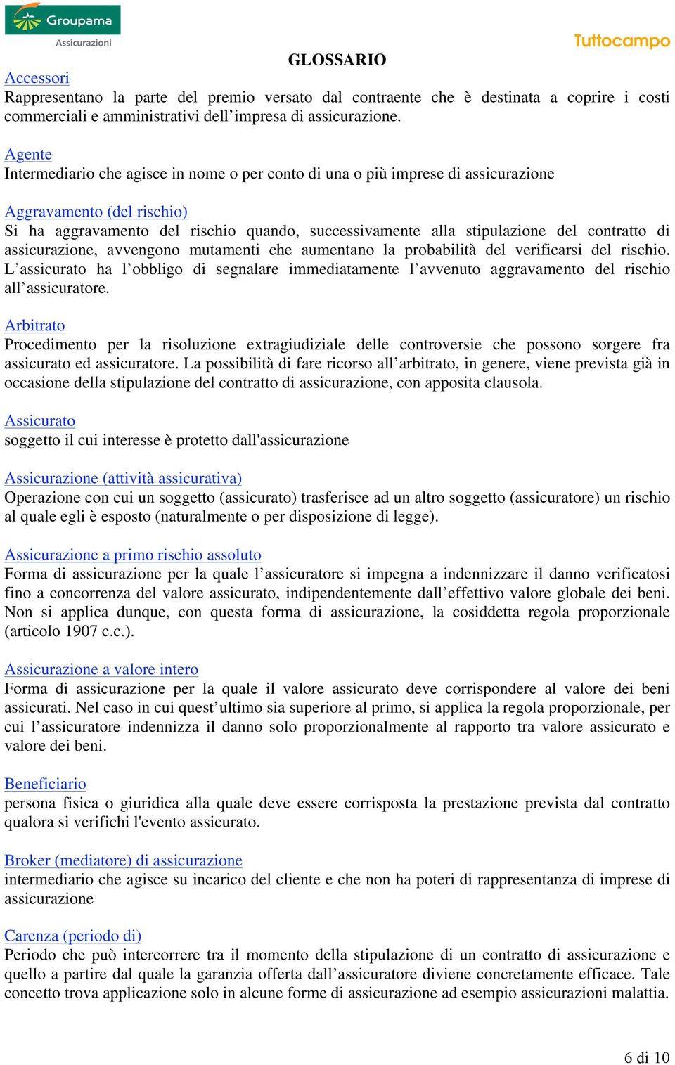 contratto di assicurazione, avvengono mutamenti che aumentano la probabilità del verificarsi del rischio.