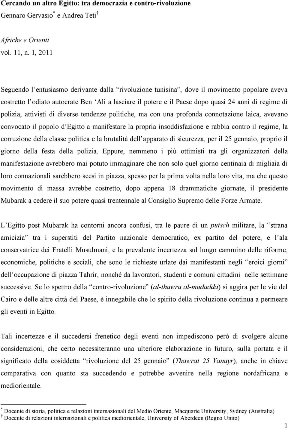 di polizia, attivisti di diverse tendenze politiche, ma con una profonda connotazione laica, avevano convocato il popolo d Egitto a manifestare la propria insoddisfazione e rabbia contro il regime,