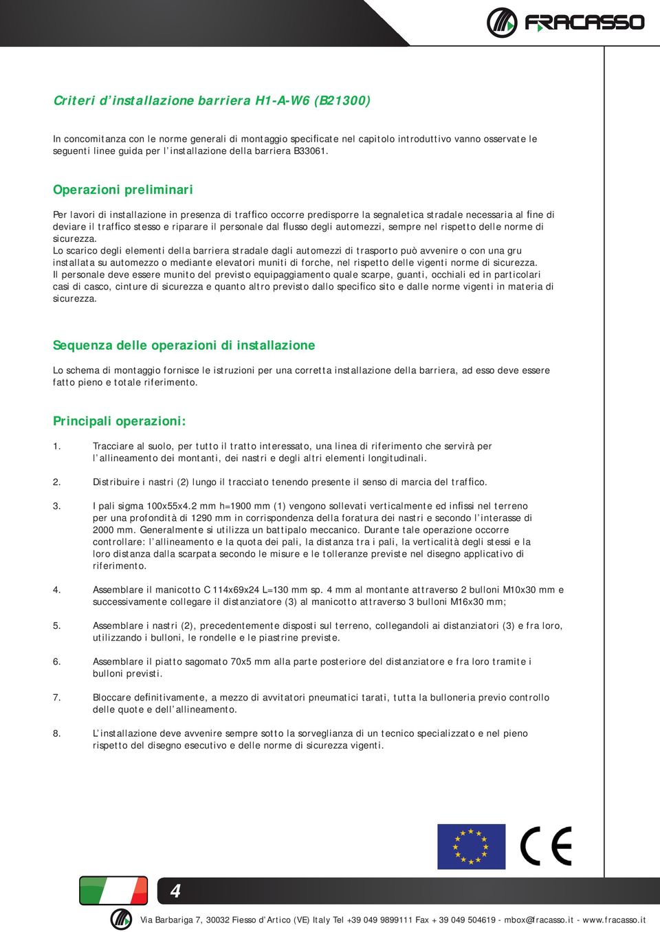 Operazioni preliminari Per lavori di installazione in presenza di traffico occorre predisporre la segnaletica stradale necessaria al fine di deviare il traffico stesso e riparare il personale dal