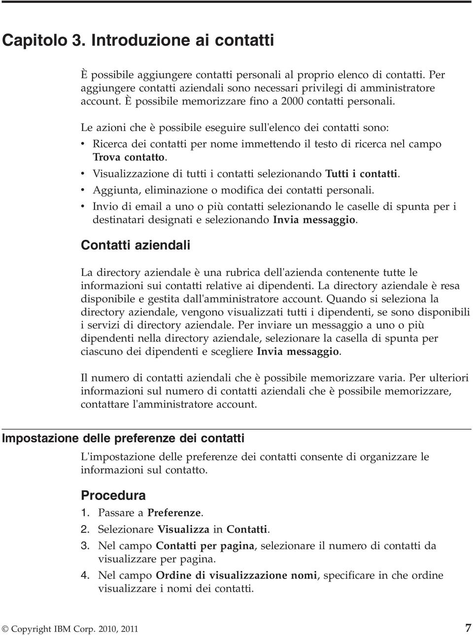 Le azioni che è possibile eseguire sull'elenco dei contatti sono: v Ricerca dei contatti per nome immettendo il testo di ricerca nel campo Trova contatto.