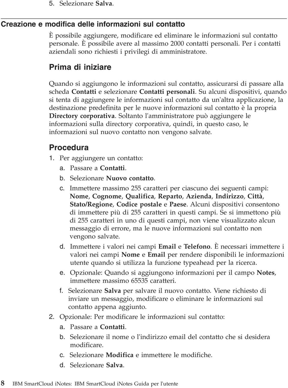 Prima di iniziare Quando si aggiungono le informazioni sul contatto, assicurarsi di passare alla scheda Contatti e selezionare Contatti personali.