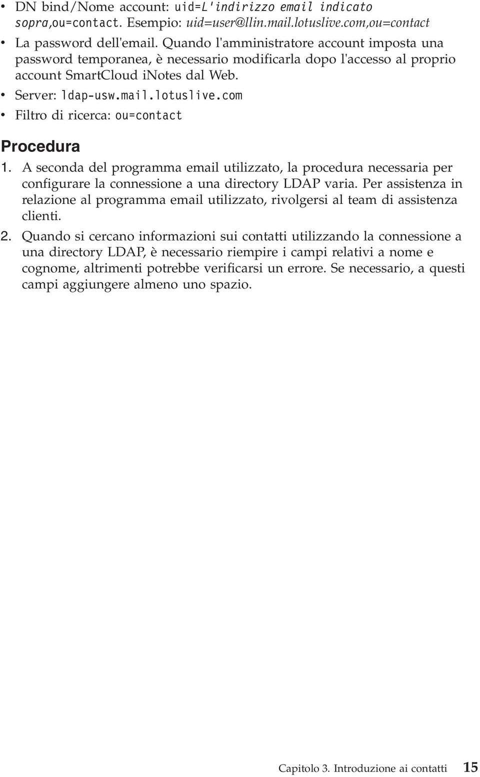 com v Filtro di ricerca: ou=contact Procedura 1. A seconda del programma email utilizzato, la procedura necessaria per configurare la connessione a una directory LDAP varia.