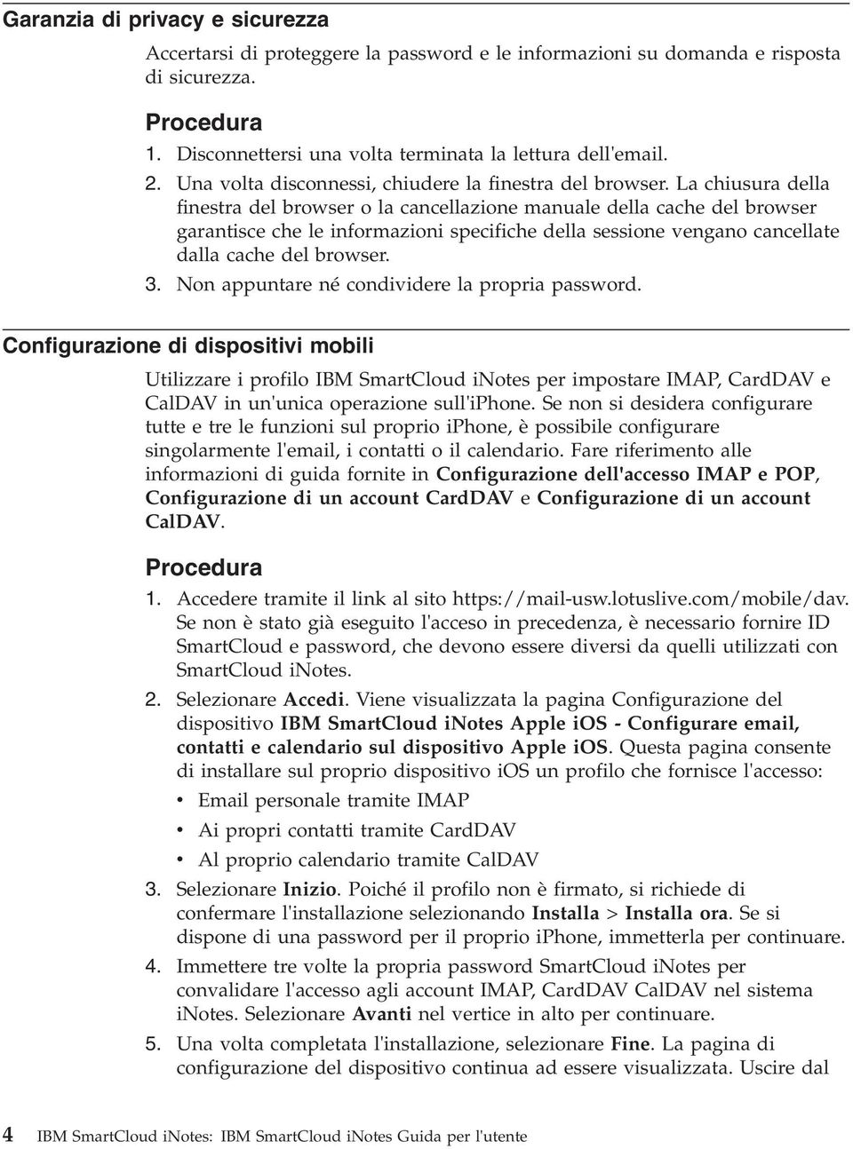 La chiusura della finestra del browser o la cancellazione manuale della cache del browser garantisce che le informazioni specifiche della sessione vengano cancellate dalla cache del browser. 3.