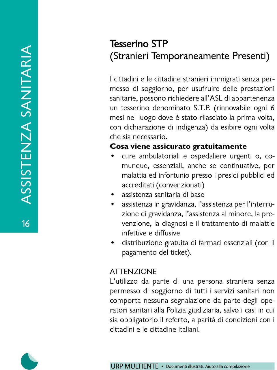 (rinnovabile ogni 6 mesi nel luogo dove è stato rilasciato la prima volta, con dichiarazione di indigenza) da esibire ogni volta che sia necessario.