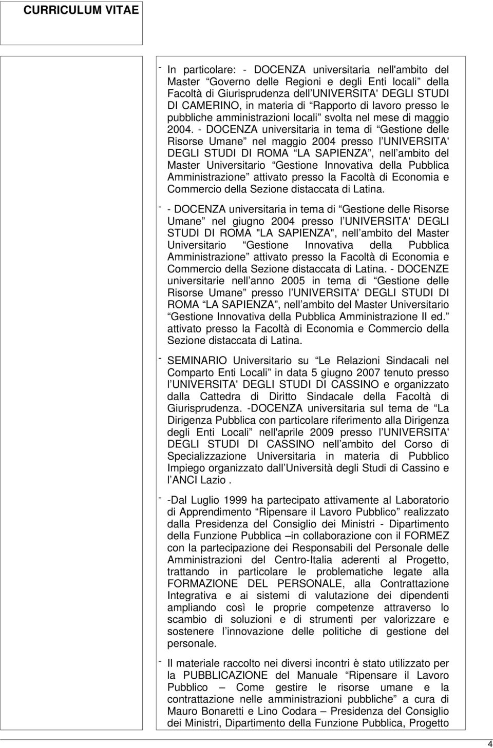 - DOCENZA universitaria in tema di Gestione delle Risorse Umane nel maggio 2004 presso l UNIVERSITA' DEGLI STUDI DI ROMA LA SAPIENZA, nell ambito del Master Universitario Gestione Innovativa della