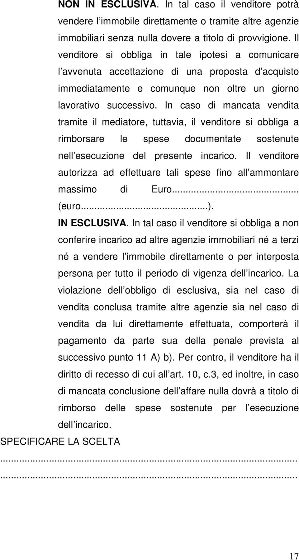 In caso di mancata vendita tramite il mediatore, tuttavia, il venditore si obbliga a rimborsare le spese documentate sostenute nell esecuzione del presente incarico.