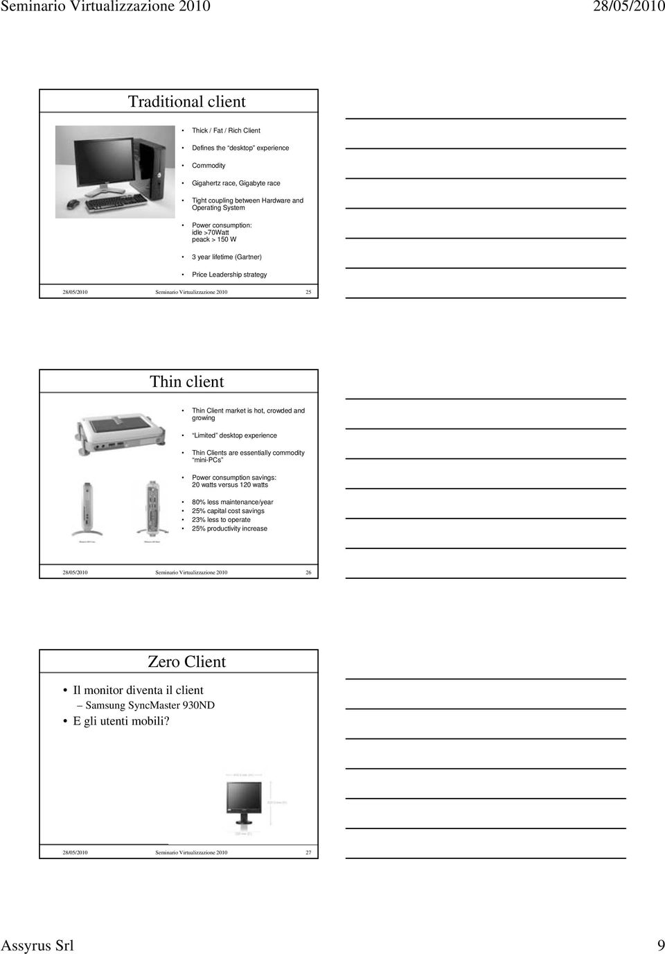 experience Thin Clients are essentially commodity mini-pcs Power consumption savings: 20 watts versus 120 watts 80% less maintenance/year 25% capital cost savings 23% less to operate 25%