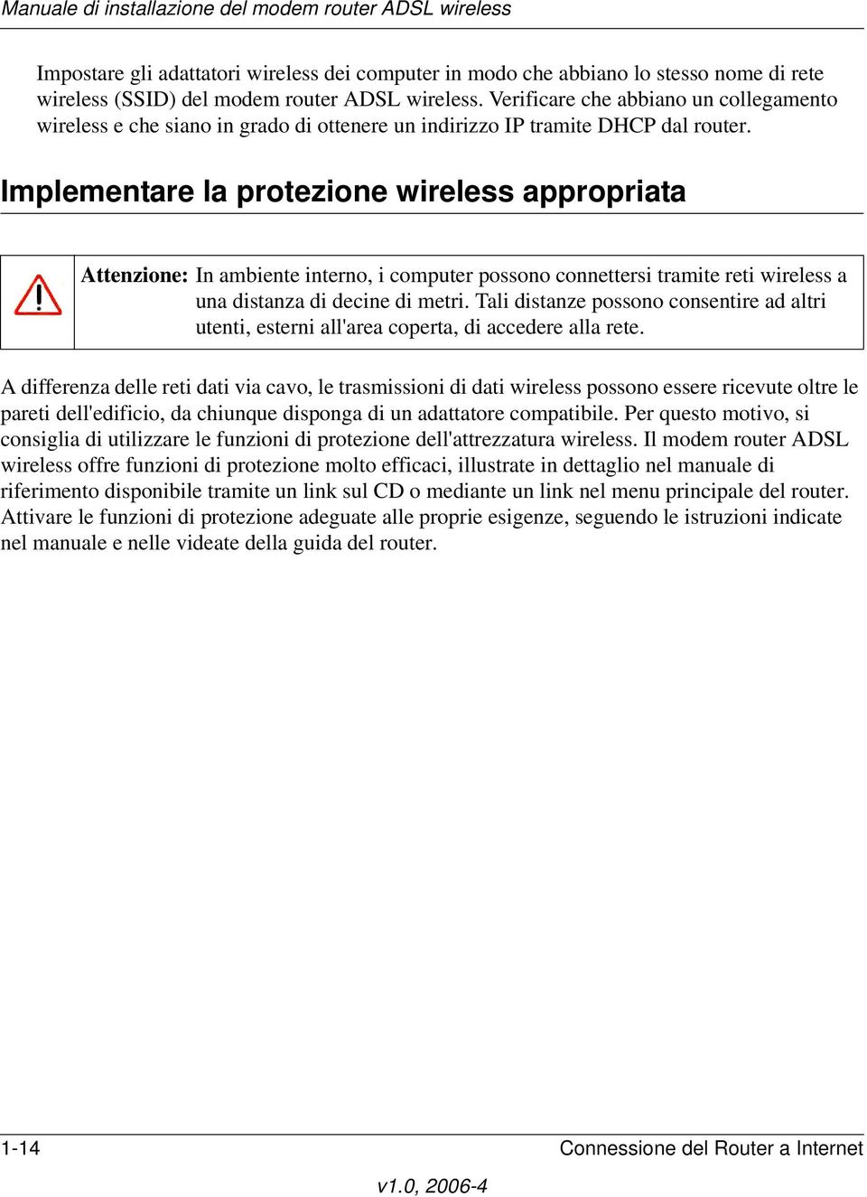 Implementare la protezione wireless appropriata Attenzione: In ambiente interno, i computer possono connettersi tramite reti wireless a una distanza di decine di metri.