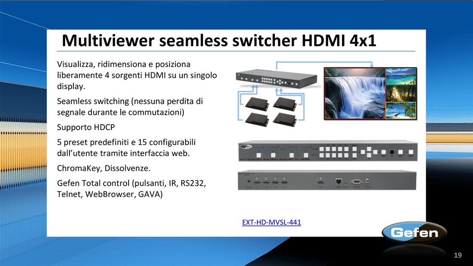 Seamless switching (nessuna perdita di segnale durante le commutazioni) Supporto HDCP 5 preset
