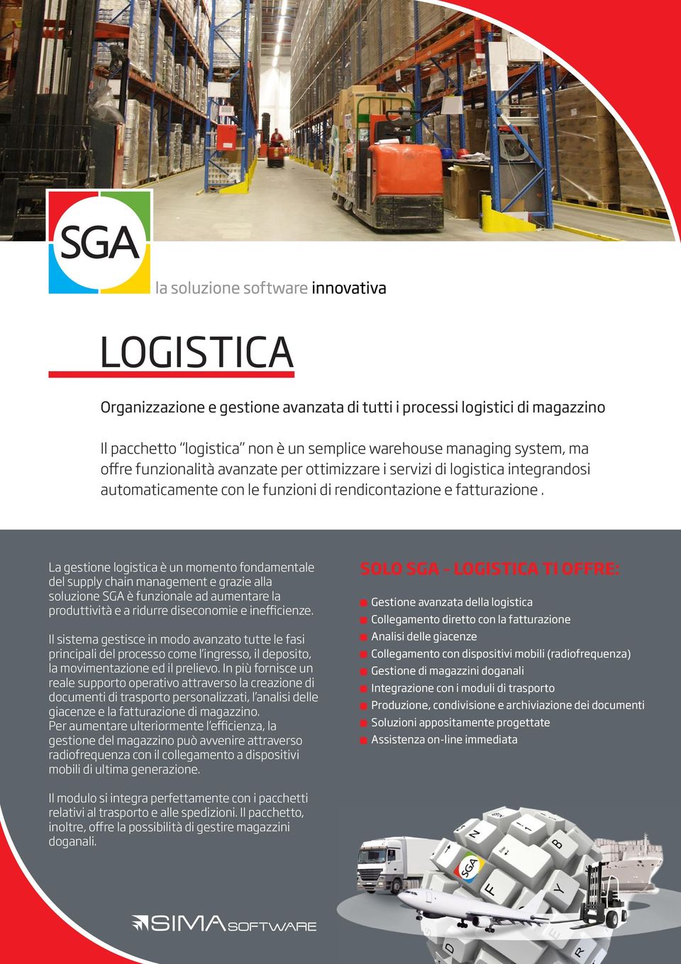 La gestione logistica è un momento fondamentale del supply chain management e grazie alla soluzione SGA è funzionale ad aumentare la produttività e a ridurre diseconomie e inefficienze.