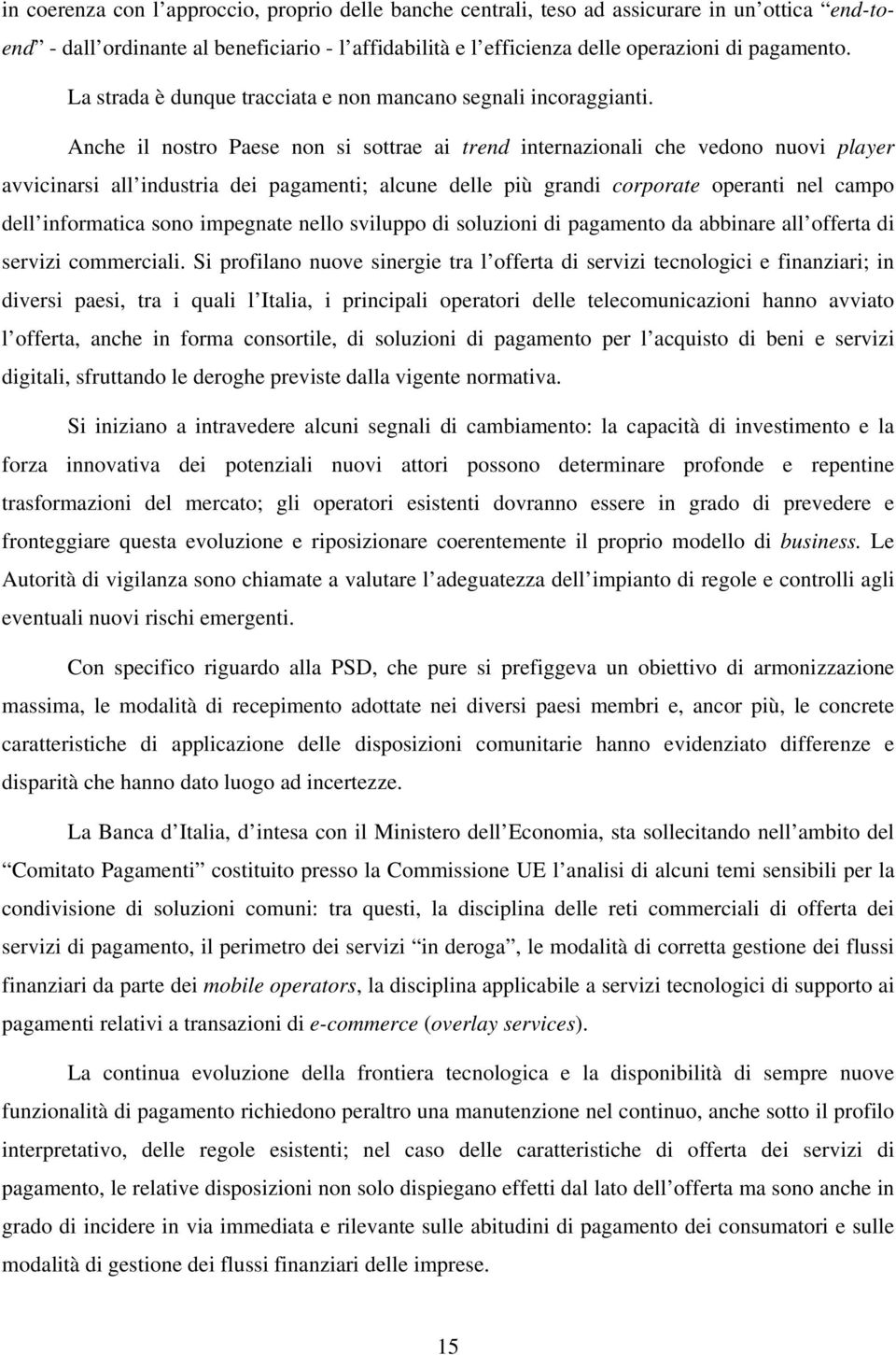 Anche il nostro Paese non si sottrae ai trend internazionali che vedono nuovi player avvicinarsi all industria dei pagamenti; alcune delle più grandi corporate operanti nel campo dell informatica