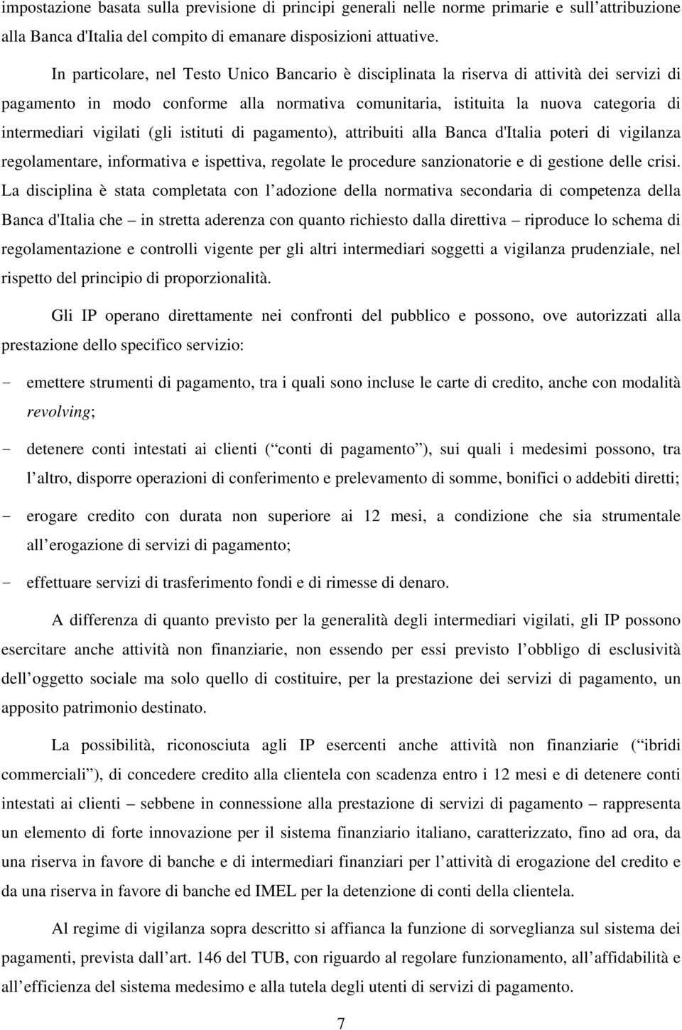 vigilati (gli istituti di pagamento), attribuiti alla Banca d'italia poteri di vigilanza regolamentare, informativa e ispettiva, regolate le procedure sanzionatorie e di gestione delle crisi.