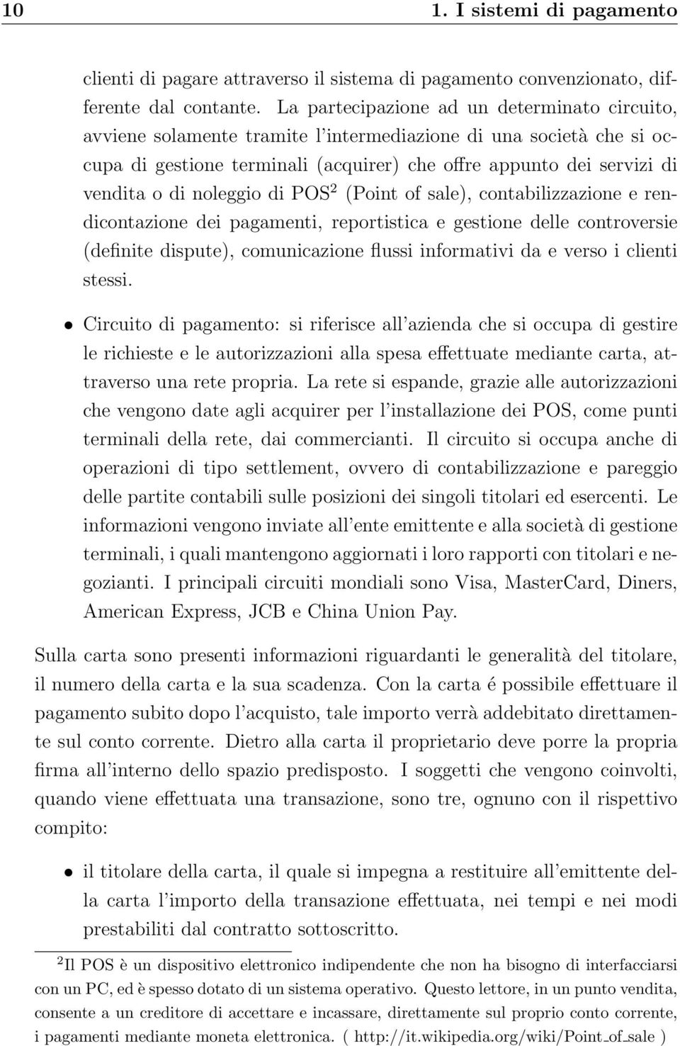 noleggio di POS 2 (Point of sale), contabilizzazione e rendicontazione dei pagamenti, reportistica e gestione delle controversie (definite dispute), comunicazione flussi informativi da e verso i