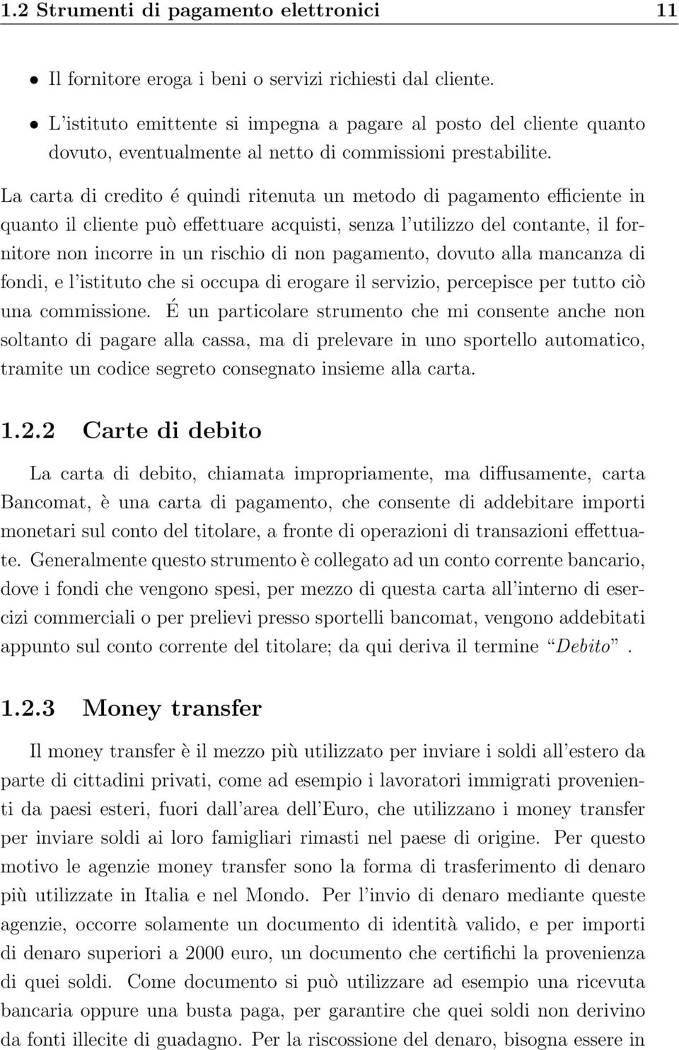 La carta di credito é quindi ritenuta un metodo di pagamento efficiente in quanto il cliente può effettuare acquisti, senza l utilizzo del contante, il fornitore non incorre in un rischio di non