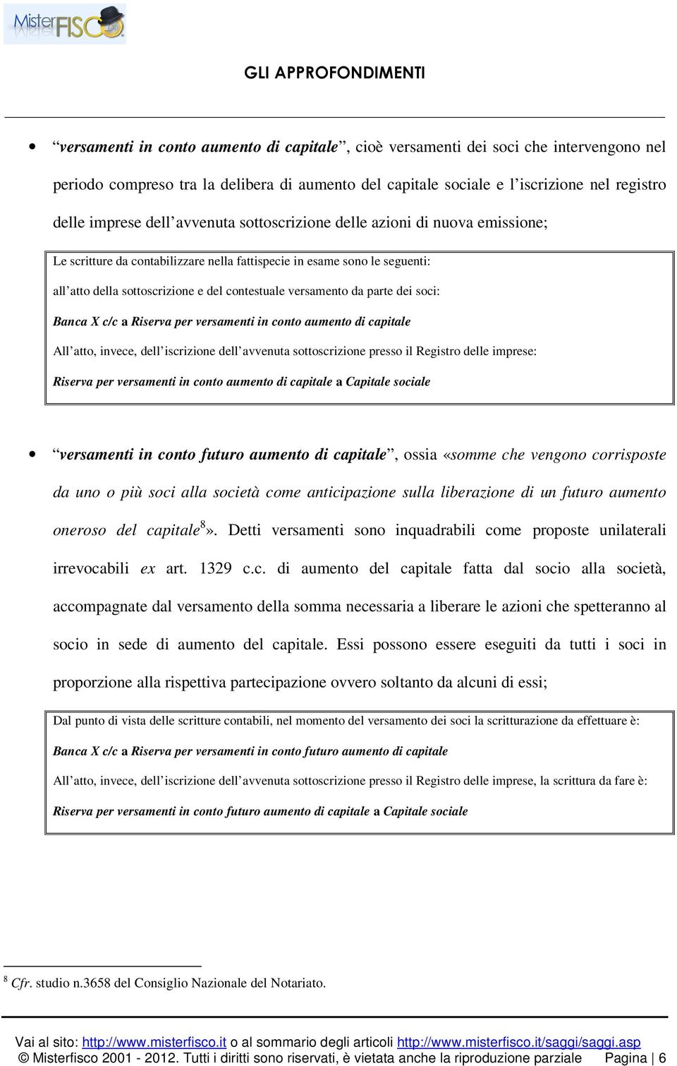 parte dei soci: Banca X c/c a Riserva per versamenti in conto aumento di capitale All atto, invece, dell iscrizione dell avvenuta sottoscrizione presso il Registro delle imprese: Riserva per