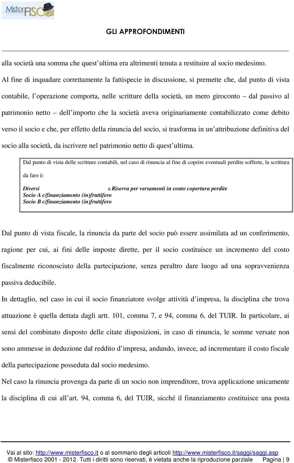 patrimonio netto dell importo che la società aveva originariamente contabilizzato come debito verso il socio e che, per effetto della rinuncia del socio, si trasforma in un attribuzione definitiva