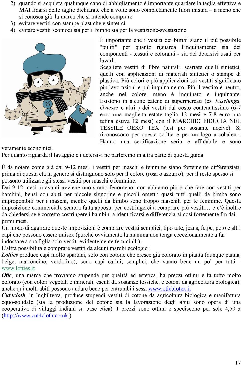 3) evitare vestiti con stampe plastiche e sintetici 4) evitare vestiti scomodi sia per il bimbo sia per la vestizione-svestizione È importante che i vestiti dei bimbi siano il più possibile "puliti"