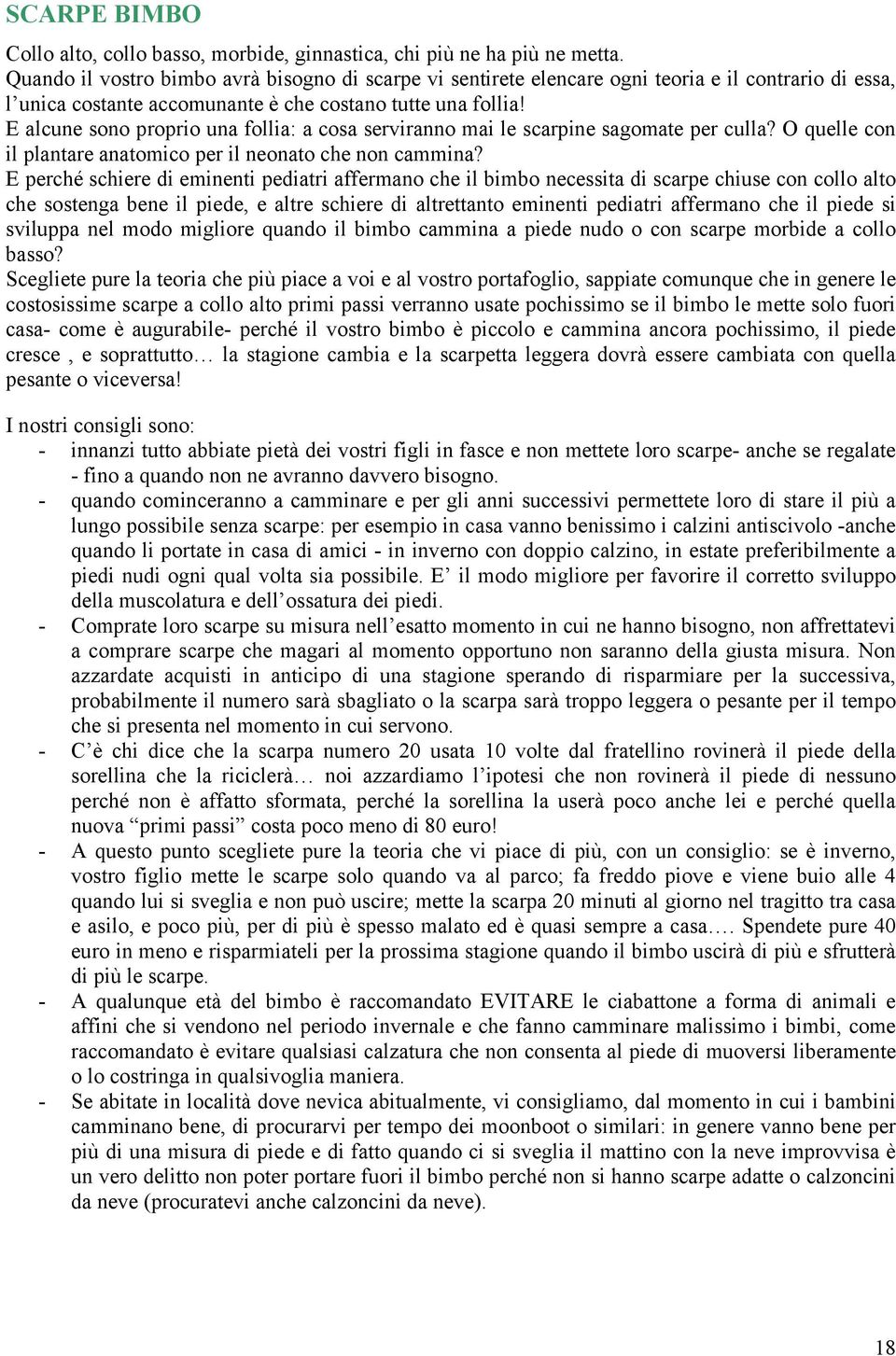 E alcune sono proprio una follia: a cosa serviranno mai le scarpine sagomate per culla? O quelle con il plantare anatomico per il neonato che non cammina?