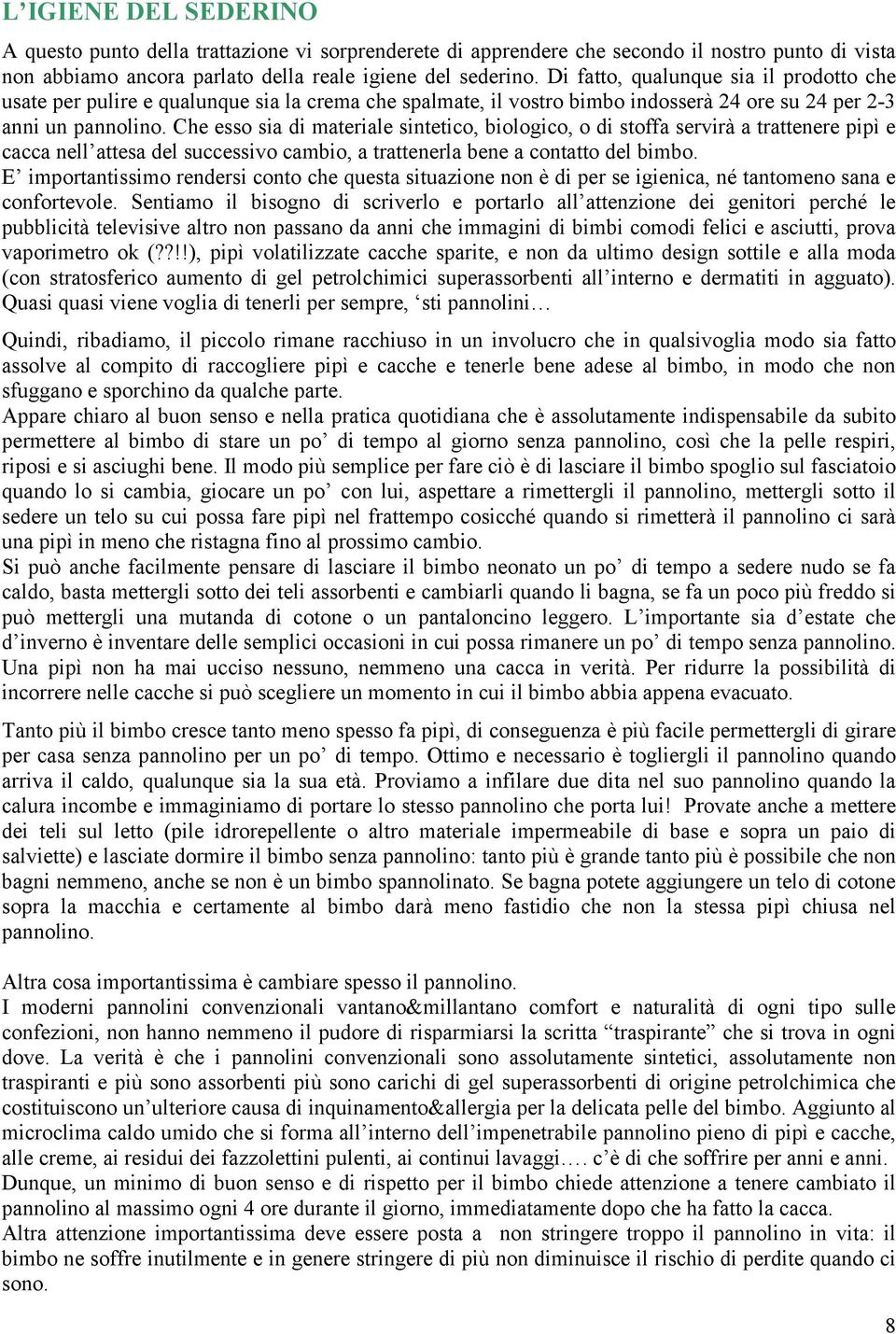 Che esso sia di materiale sintetico, biologico, o di stoffa servirà a trattenere pipì e cacca nell attesa del successivo cambio, a trattenerla bene a contatto del bimbo.