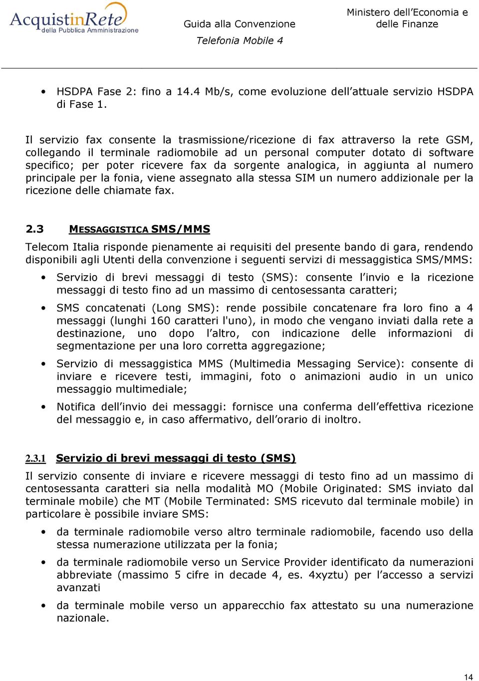 sorgente analogica, in aggiunta al numero principale per la fonia, viene assegnato alla stessa IM un numero addizionale per la ricezione delle chiamate fax. 2.