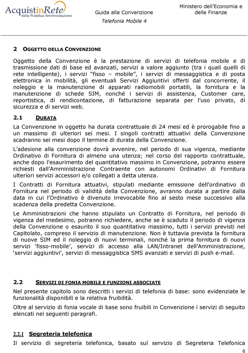 apparati radiomobili portatili, la fornitura e la manutenzione di schede IM, nonché i servizi di assistenza, Customer care, reportistica, di rendicontazione, di fatturazione separata per l uso