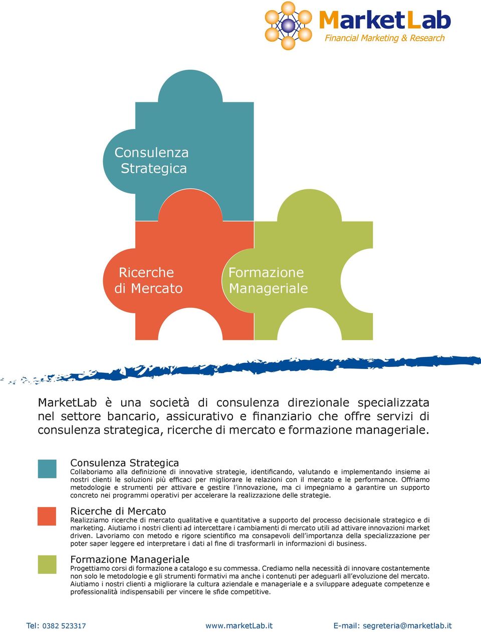 Consulenza Strategica Collaboriamo alla definizione di innovative strategie, identificando, valutando e implementando insieme ai nostri clienti le soluzioni più efficaci per migliorare le relazioni