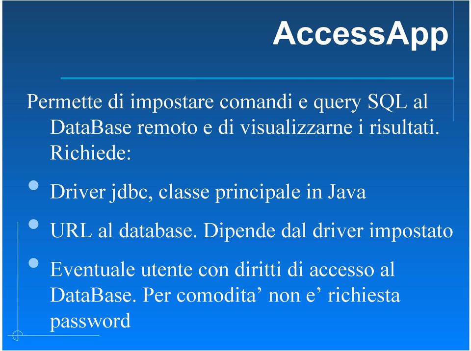 Richiede: Driver jdbc, classe principale in Java URL al database.