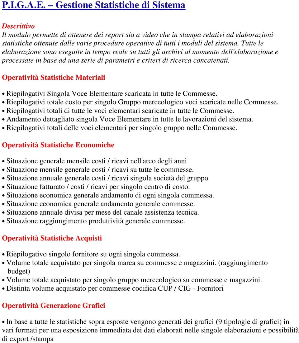 sistema. Tutte le elaborazione sono eseguite in tempo reale su tutti gli archivi al momento dell'elaborazione e processate in base ad una serie di parametri e criteri di ricerca concatenati.