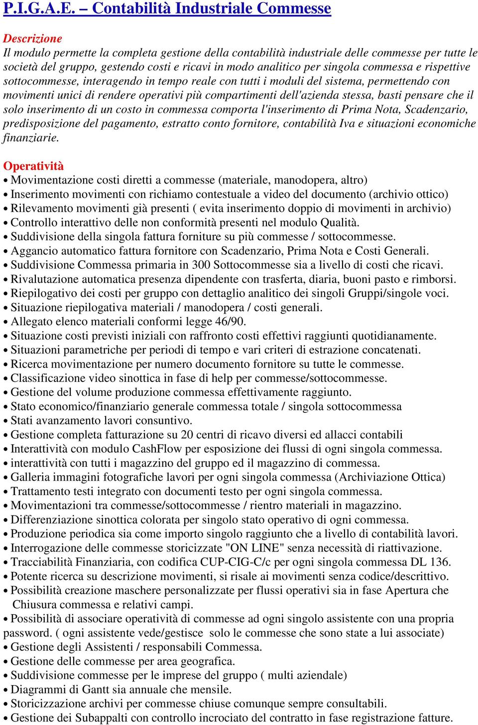 analitico per singola commessa e rispettive sottocommesse, interagendo in tempo reale con tutti i moduli del sistema, permettendo con movimenti unici di rendere operativi più compartimenti