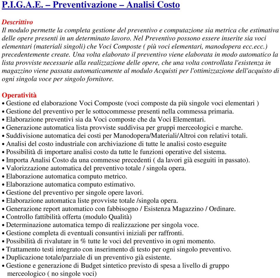 Una volta elaborato il preventivo viene elaborata in modo automatico la lista provviste necessarie alla realizzazione delle opere, che una volta controllata l'esistenza in magazzino viene passata