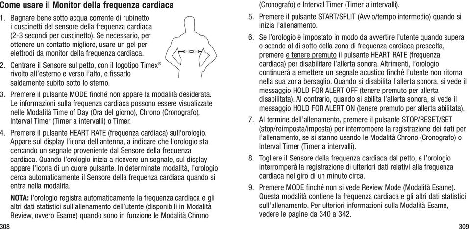 Se l orologio è impostato in modo da avvertire l utente quando supera ottenere un contatto migliore, usare un gel per o scende al di sotto della zona di frequenza cardiaca prescelta, elettrodi da