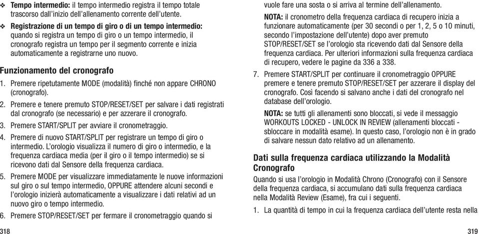 automaticamente a registrarne uno nuovo. Funzionamento del cronografo 1. Premere ripetutamente MODE (modalità) finché non appare CHRONO (cronografo). 2.