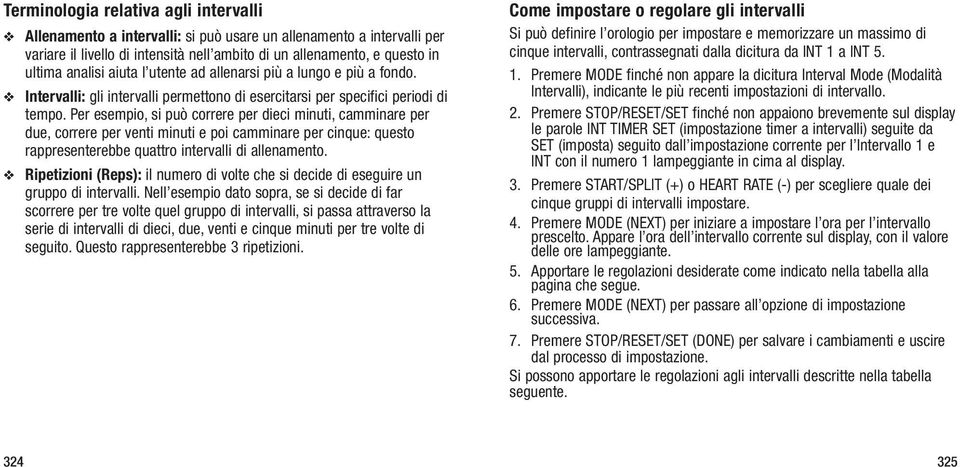 Per esempio, si può correre per dieci minuti, camminare per due, correre per venti minuti e poi camminare per cinque: questo rappresenterebbe quattro intervalli di allenamento.