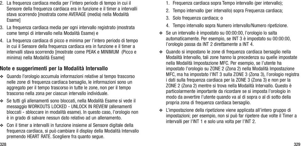 La frequenza cardiaca di picco e minima per l intero periodo di tempo in cui il Sensore della frequenza cardiaca era in funzione e il timer a intervalli stava scorrendo [mostrate come PEAK e MINIMUM