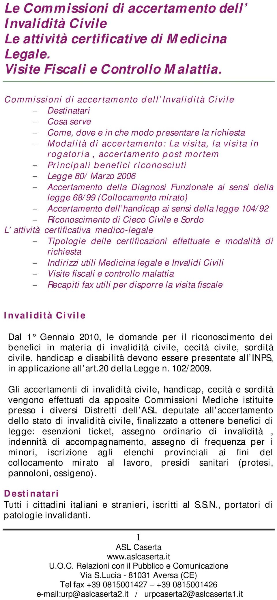 post mortem Principali benefici riconosciuti Legge 80/ Marzo 2006 Accertamento della Diagnosi Funzionale ai sensi della legge 68/99 (Collocamento mirato) Accertamento dell handicap ai sensi della