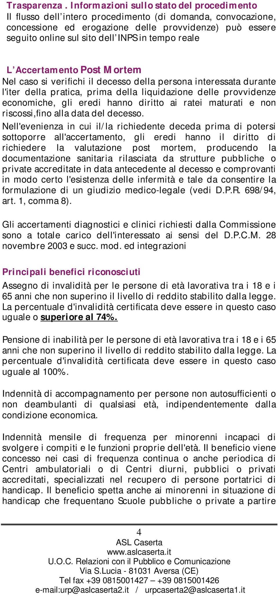 tempo reale L Accertamento Post Mortem Nel caso si verifichi il decesso della persona interessata durante l'iter della pratica, prima della liquidazione delle provvidenze economiche, gli eredi hanno