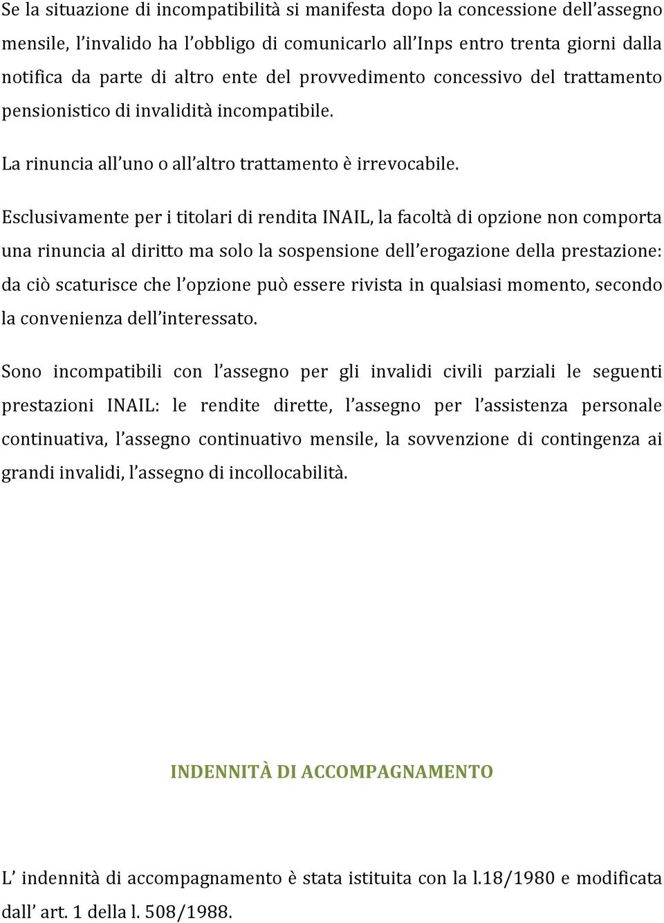 Esclusivamente per i titolari di rendita INAIL, la facoltà di opzione non comporta una rinuncia al diritto ma solo la sospensione dell erogazione della prestazione: da ciò scaturisce che l opzione